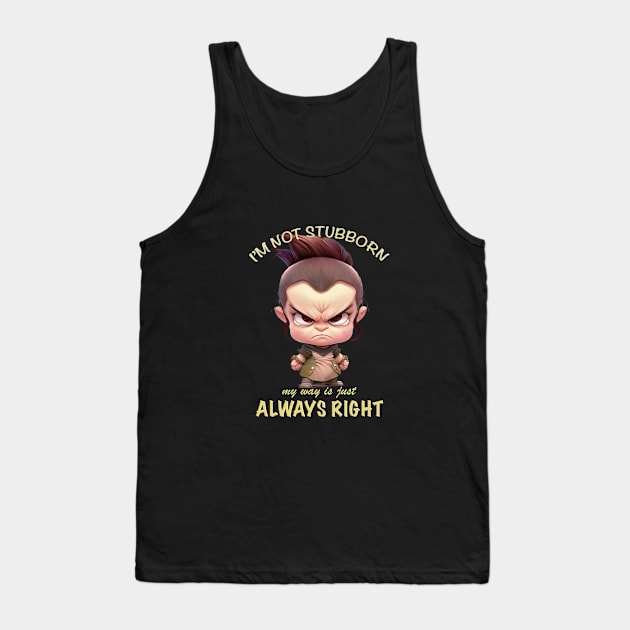 Character I'm Not Stubborn My Way Is Just Always Right Cute Adorable Funny Quote Tank Top by Cubebox